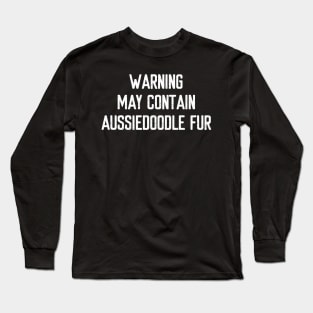 Warning: May Contain Aussiedoodle Fur Long Sleeve T-Shirt